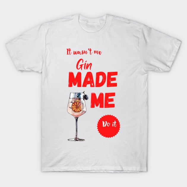 Gin made me do it T-Shirt by fantastic-designs